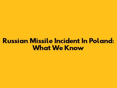 Russian Missile Incident In Poland: What We Know