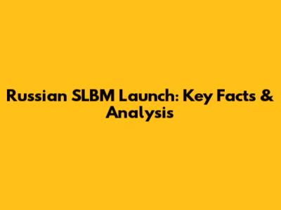 Russian SLBM Launch: Key Facts & Analysis