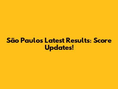 São Paulo's Latest Results: Score Updates!