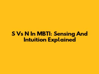 S Vs N In MBTI: Sensing And Intuition Explained