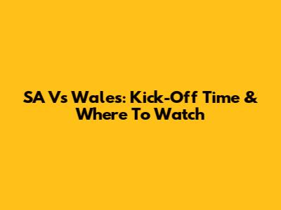 SA Vs Wales: Kick-Off Time & Where To Watch