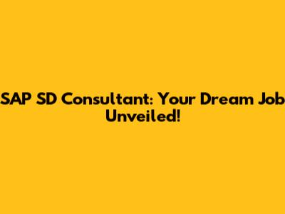 SAP SD Consultant: Your Dream Job Unveiled!