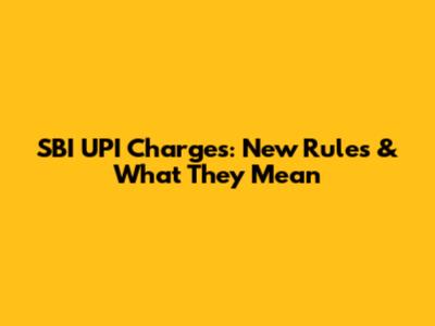 SBI UPI Charges: New Rules & What They Mean