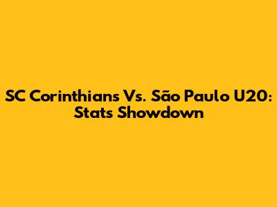 SC Corinthians Vs. São Paulo U20: Stats Showdown