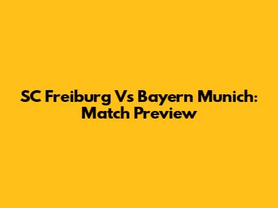SC Freiburg Vs Bayern Munich: Match Preview