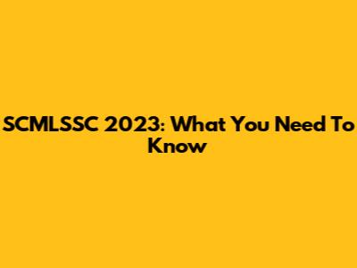 SCMLSSC 2023: What You Need To Know
