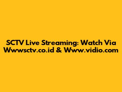 SCTV Live Streaming: Watch Via Wwwsctv.co.id & Www.vidio.com