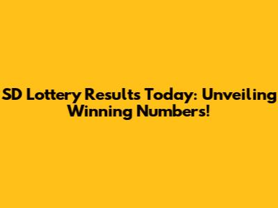 SD Lottery Results Today: Unveiling Winning Numbers!