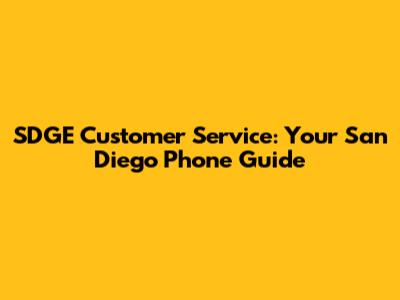 SDGE Customer Service: Your San Diego Phone Guide