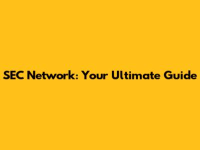 SEC Network: Your Ultimate Guide