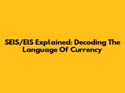 SEIS/EIS Explained: Decoding The Language Of Currency