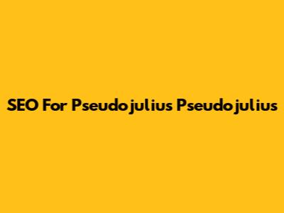 SEO For Pseudojulius Pseudojulius