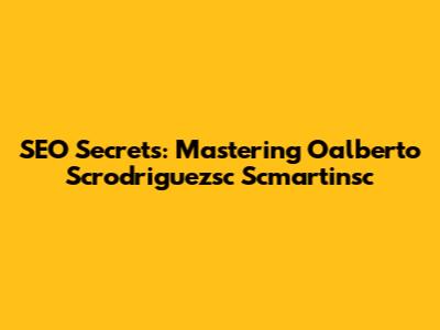 SEO Secrets: Mastering Oalberto Scrodriguezsc Scmartinsc