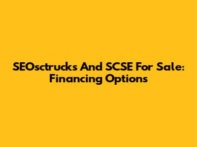 SEOsctrucks And SCSE For Sale: Financing Options