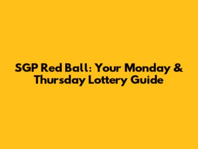 SGP Red Ball: Your Monday & Thursday Lottery Guide