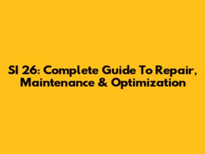 SI 26: Complete Guide To Repair, Maintenance & Optimization