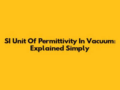 SI Unit Of Permittivity In Vacuum: Explained Simply