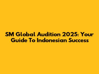 SM Global Audition 2025: Your Guide To Indonesian Success