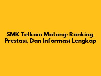 SMK Telkom Malang: Ranking, Prestasi, Dan Informasi Lengkap