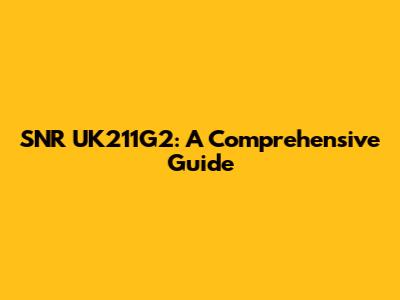 SNR UK211G2: A Comprehensive Guide