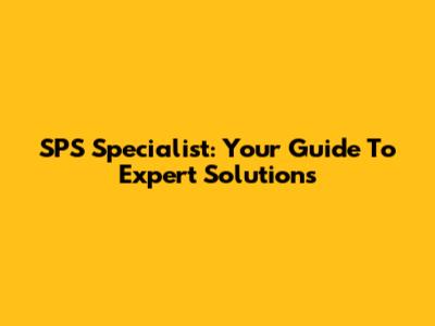 SPS Specialist: Your Guide To Expert Solutions