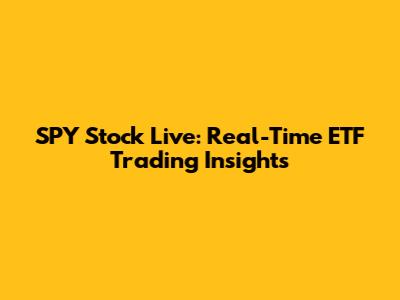SPY Stock Live: Real-Time ETF Trading Insights