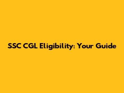 SSC CGL Eligibility: Your Guide