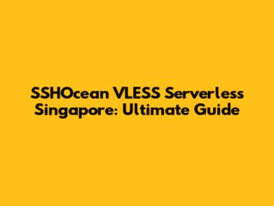 SSHOcean VLESS Serverless Singapore: Ultimate Guide
