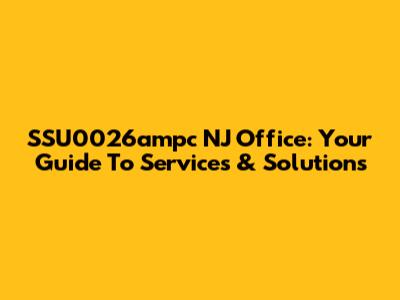 SSU0026ampc NJ Office: Your Guide To Services & Solutions