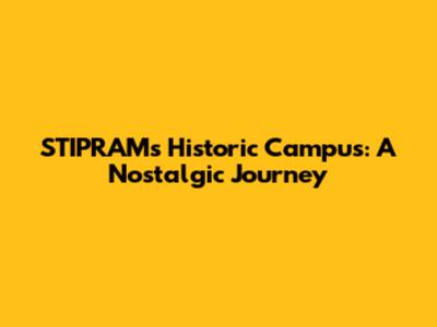STIPRAM's Historic Campus: A Nostalgic Journey