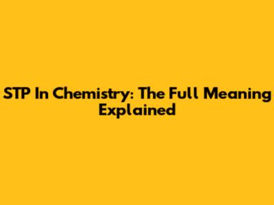 STP In Chemistry: The Full Meaning Explained