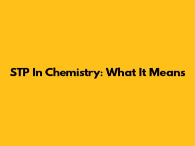 STP In Chemistry: What It Means