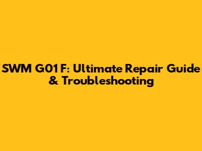 SWM G01 F: Ultimate Repair Guide & Troubleshooting