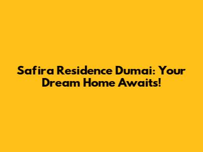 Safira Residence Dumai: Your Dream Home Awaits!