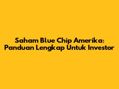 Saham Blue Chip Amerika: Panduan Lengkap Untuk Investor