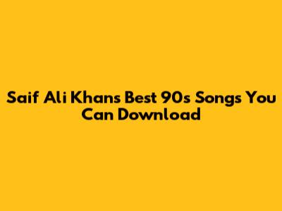 Saif Ali Khan's Best 90s Songs You Can Download
