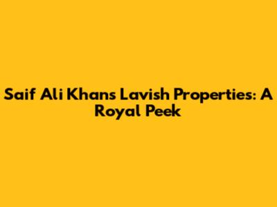 Saif Ali Khan's Lavish Properties: A Royal Peek