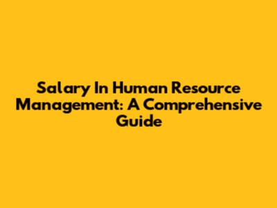 Salary In Human Resource Management: A Comprehensive Guide