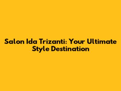 Salon Ida Trizanti: Your Ultimate Style Destination