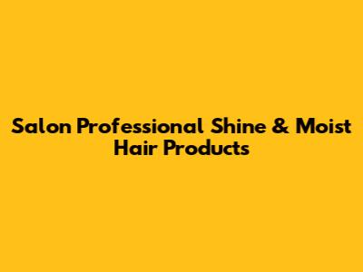 Salon Professional Shine & Moist Hair Products