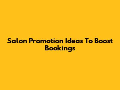 Salon Promotion Ideas To Boost Bookings
