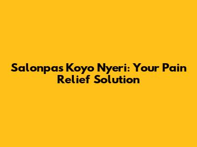 Salonpas Koyo Nyeri: Your Pain Relief Solution