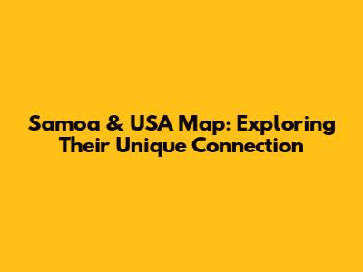Samoa & USA Map: Exploring Their Unique Connection