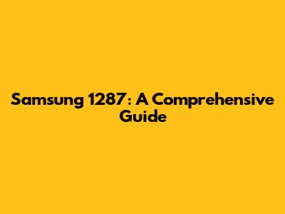Samsung 1287: A Comprehensive Guide