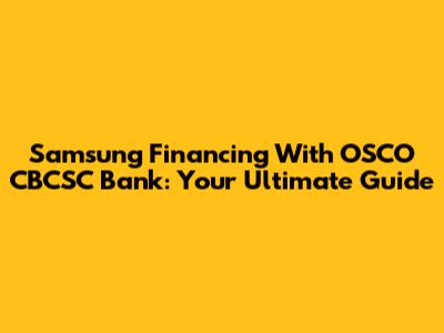 Samsung Financing With OSCO CBCSC Bank: Your Ultimate Guide