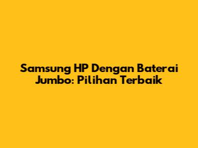 Samsung HP Dengan Baterai Jumbo: Pilihan Terbaik