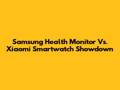 Samsung Health Monitor Vs. Xiaomi Smartwatch Showdown