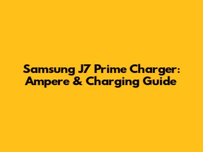 Samsung J7 Prime Charger: Ampere & Charging Guide