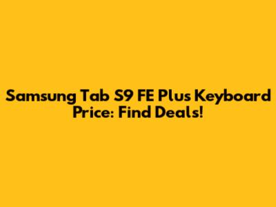Samsung Tab S9 FE Plus Keyboard Price: Find Deals!