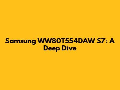 Samsung WW80T554DAW S7: A Deep Dive